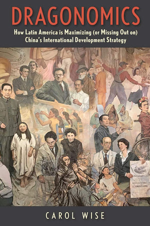 Dragonomics: How Latin America Is Maximizing (or Missing Out on) China s International Development Strategy