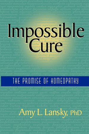 Impossible Cure: The Promise Of Homeopathy,New