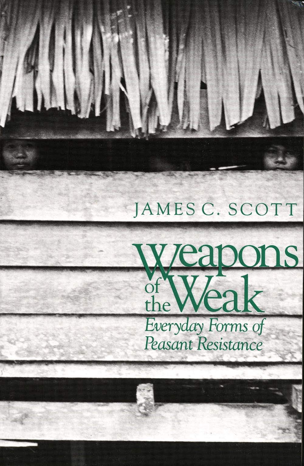 Weapons Of The Weak: Everyday Forms Of Peasant Resistance,New