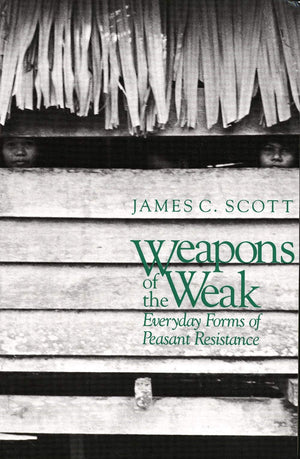 Weapons Of The Weak: Everyday Forms Of Peasant Resistance,New