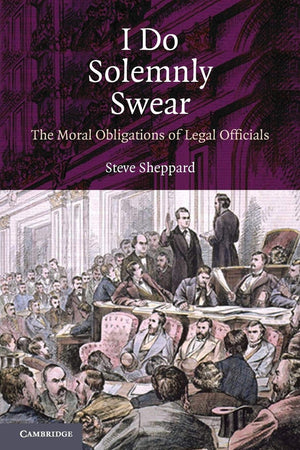 I Do Solemnly Swear: The Moral Obligations of Legal Officials,New