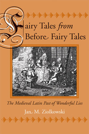 Fairy Tales from Before Fairy Tales: The Medieval Latin Past of Wonderful Lies,New