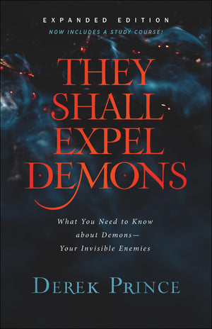 They Shall Expel Demons: What You Need to Know about DemonsYour Invisible Enemies,New