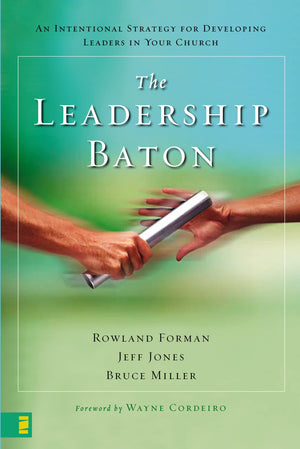 The Leadership Baton: An Intentional Strategy For Developing Leaders In Your Church-new