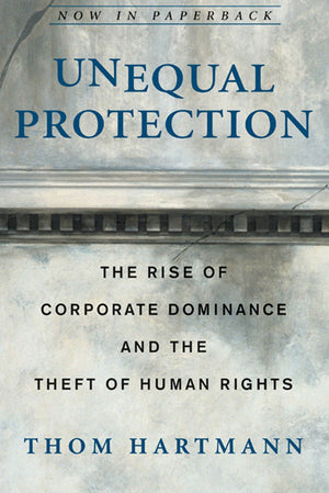 Unequal Protection: The Rise Of Corporate Dominance And The Theft Of Human Rights,Used