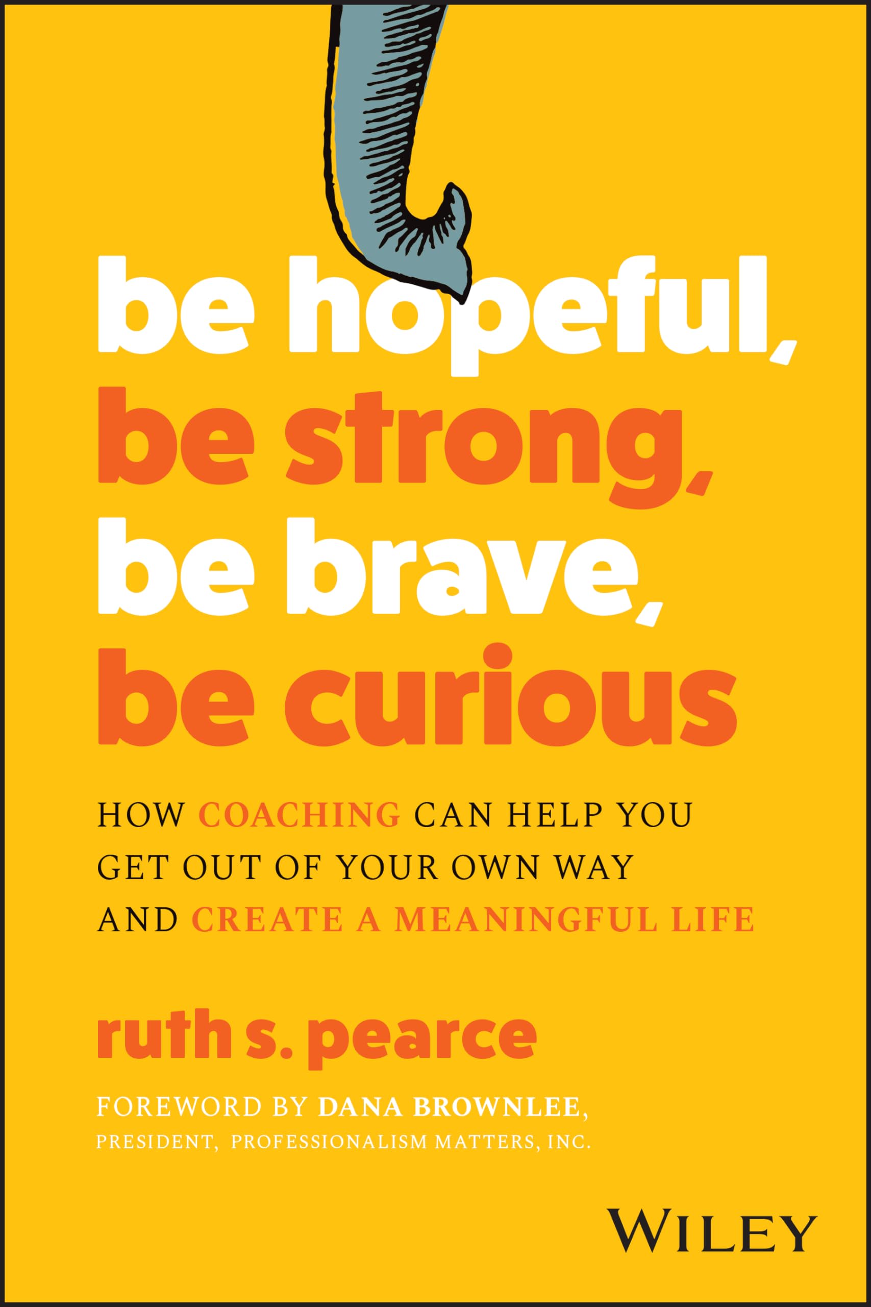 Be Hopeful, Be Strong, Be Brave, Be Curious: How Coaching Can Help You Get Out Of Your Own Way And Create A Meaningful Life,Used