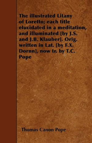 The Illustrated Litany Of Loretto; Each Title Elucidated In A Meditation, And Illuminated [By J.S. And J.B. Klauber]. Orig. Writ,New