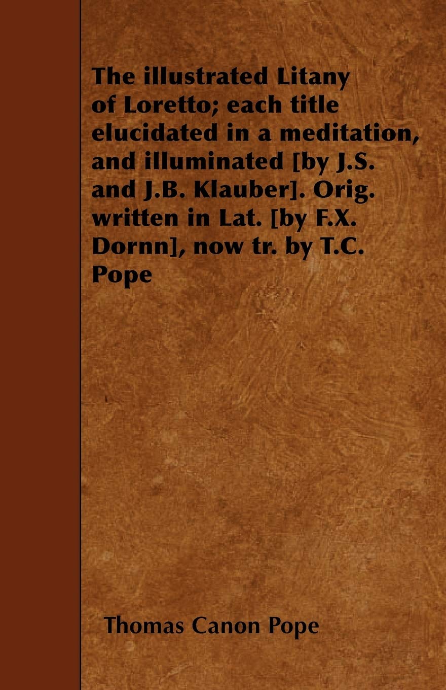 The Illustrated Litany Of Loretto; Each Title Elucidated In A Meditation, And Illuminated [By J.S. And J.B. Klauber]. Orig. Writ,New