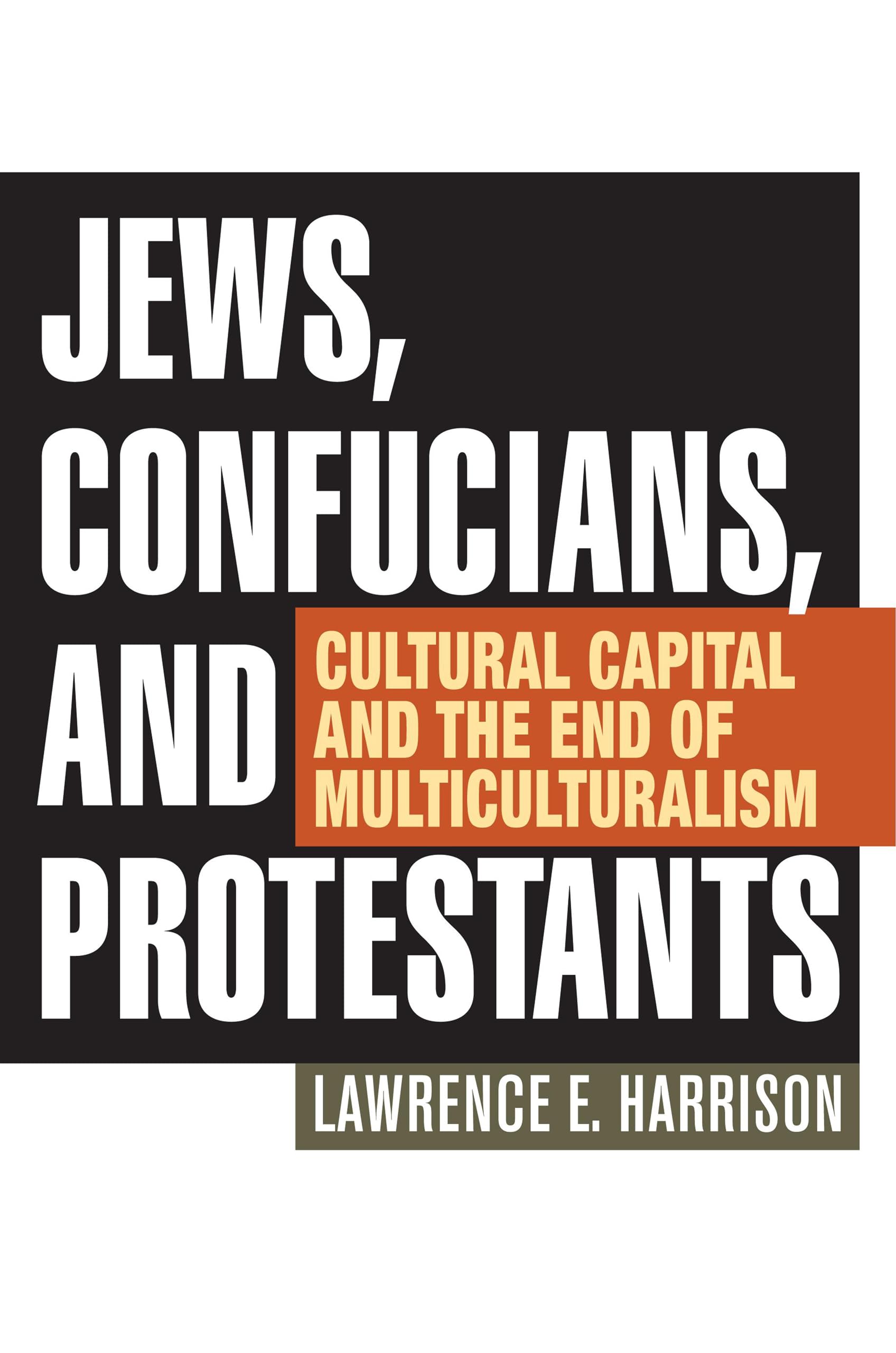 Jews, Confucians, and Protestants: Cultural Capital and the End of Multiculturalism,Used