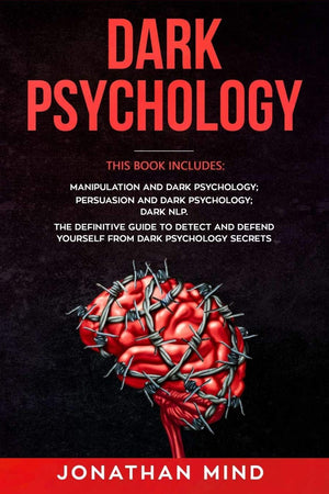 Dark Psychology: This Book Includes: Manipulation And Dark Psychology; Persuasion And Dark Psychology; Dark Nlp. The Definitive