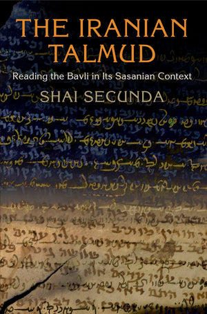 The Iranian Talmud: Reading The Bavli In Its Sasanian Context (Divinations: Rereading Late Ancient Religion),New