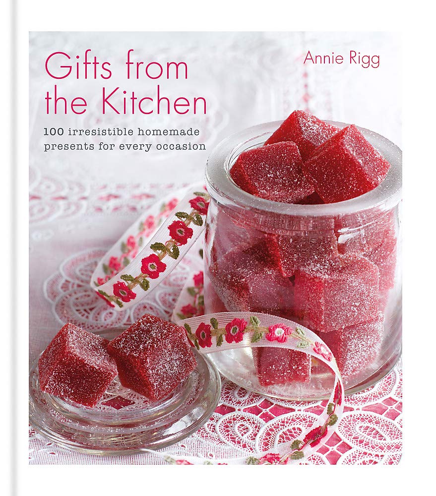 Gifts From The Kitchen: 100 Irresistible Homemade Presents For Every Occasion