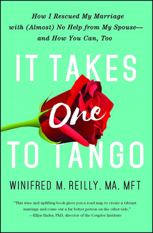 It Takes One To Tango: How I Rescued My Marriage With (Almost) No Help From My Spouseand How You Can, Too