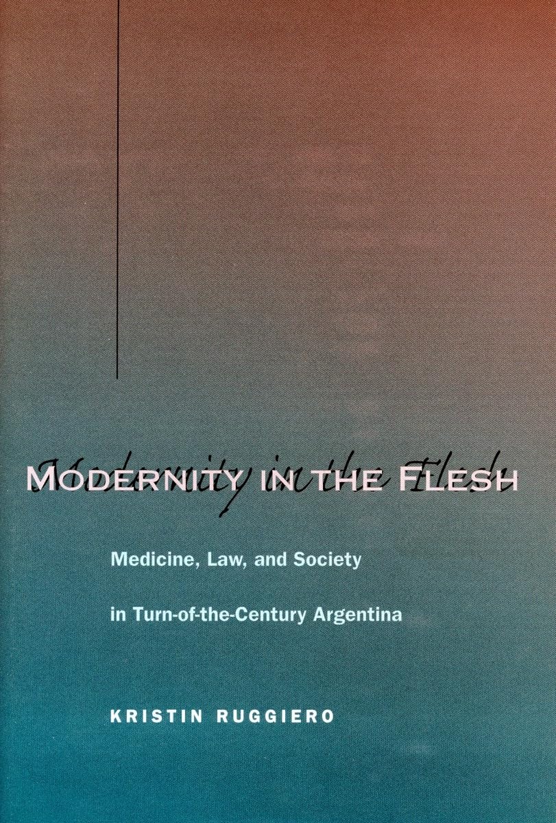 Modernity In The Flesh: Medicine, Law, And Society In Turnofthecentury Argentina,Used