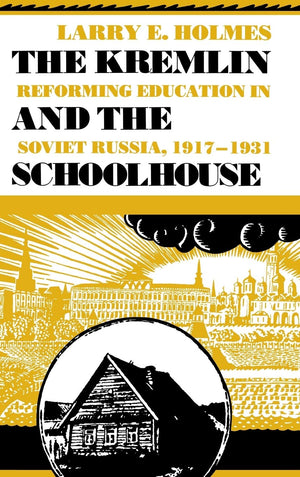 The Kremlin And The Schoolhouse: Reforming Education In Soviet Russia, 19171931 (Indianamichigan Series In Russian And East Eu