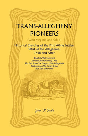 TransAllegheny Pioneers (West Virginia and Ohio): Historical Sketches of the First White Settlers West of the Alleghenies, 1748,Used