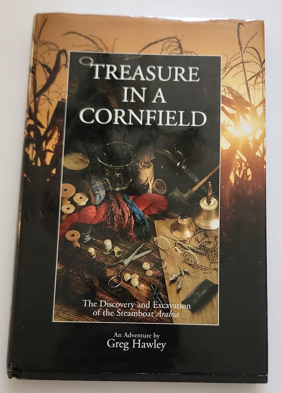 Treasure in a Cornfield: The Discovery & Excavation of the Steamboat Arabia,New
