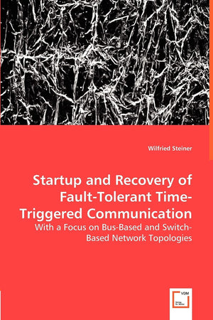 Startup and Recovery of FaultTolerant TimeTriggered Communication: With a Focus on BusBased and SwitchBased Network Topologi,Used