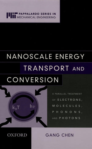 Nanoscale Energy Transport and Conversion: A Parallel Treatment of Electrons, Molecules, Phonons, and Photons (MITPappalardo Se,New