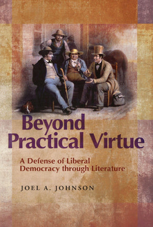 Beyond Practical Virtue: A Defense Of Liberal Democracy Through Literature (Volume 1),Used