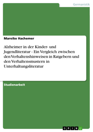 Alzheimer In Der Kinder Und Jugendliteratur  Ein Vergleich Zwischen Den Verhaltenshinweisen In Ratgebern Und Den Verhaltensmus,Used