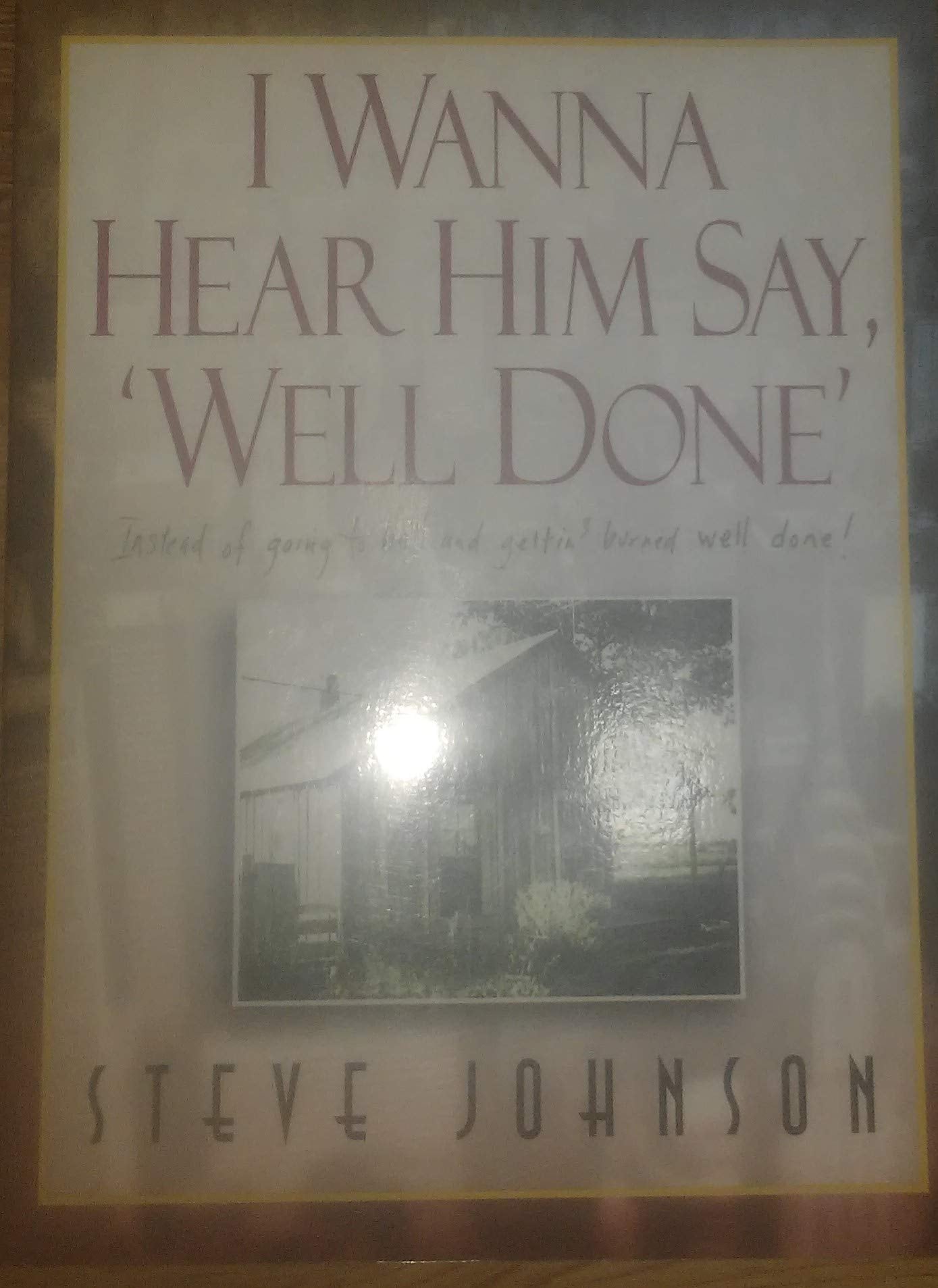 I Wanna Hear Him Say 'Well Done' (Instead Of Going To Hell And Getting Burned Well Done!),New