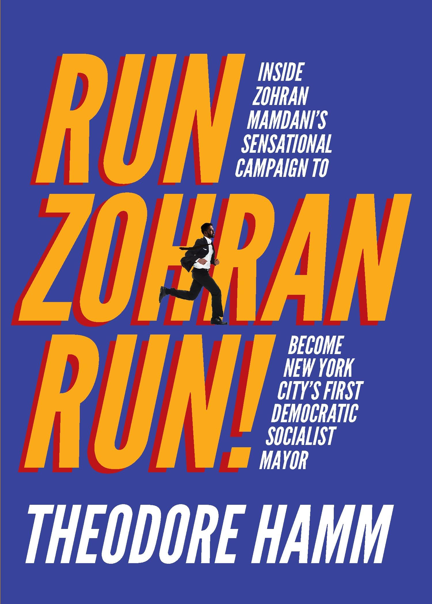 Run Zohran Run!: Inside Zohran MamdaniS Sensational Campaign To Become New York CityS First Democratic Socialist Mayor