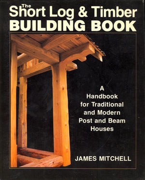 Short Log And Timber Building Book: A Handbook For Traditional And Modern Post And Beam Houses,Used