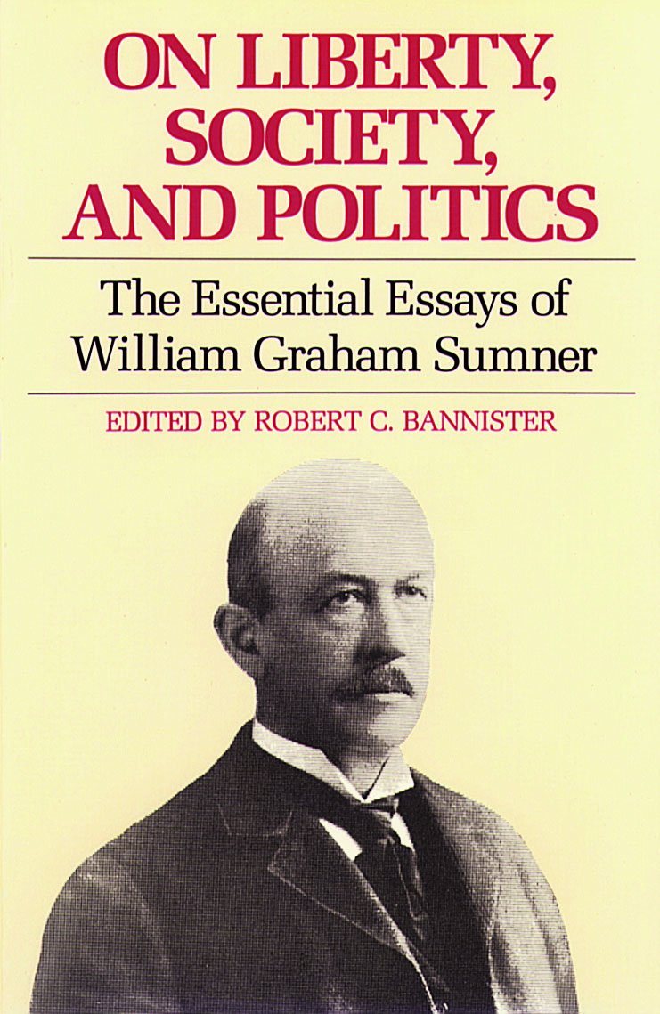 On Liberty, Society, And Politics: The Essential Essays Of William Graham Sumner,New