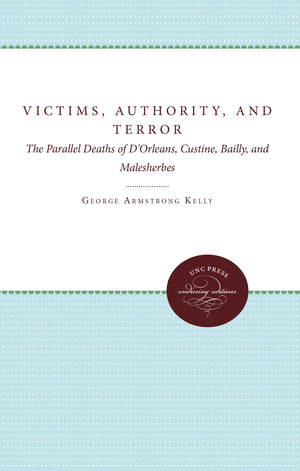 Victims, Authority, And Terror: The Parallel Deaths Of D'Orleans, Custine, Bailly, And Malesherbes,Used