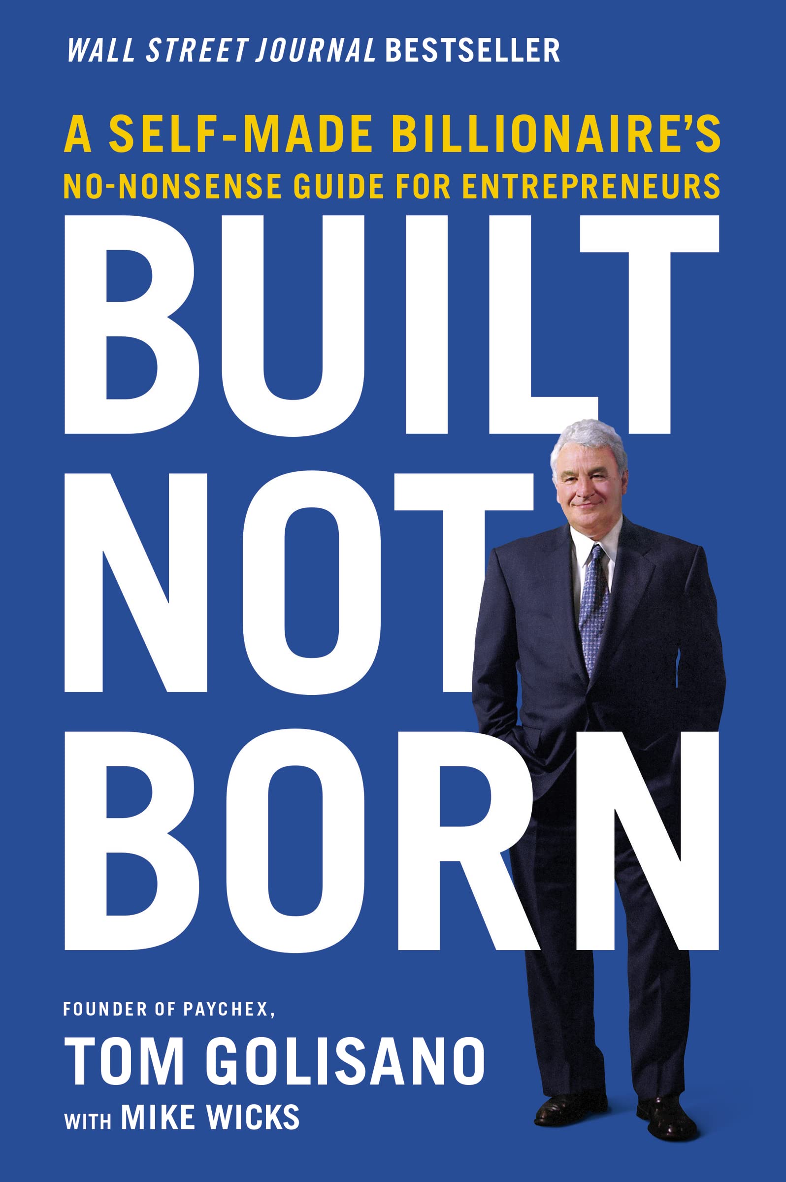 Built, Not Born: A SelfMade Billionaires NoNonsense Guide for Entrepreneurs
