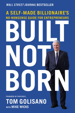 Built, Not Born: A SelfMade Billionaires NoNonsense Guide for Entrepreneurs