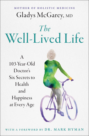 The WellLived Life: A 103YearOld Doctors Six Secrets to Health and Happiness at Every Age