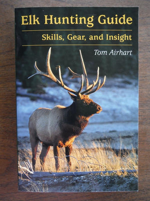 Elk Hunting Guide: Skills, Gear, And Insight,New