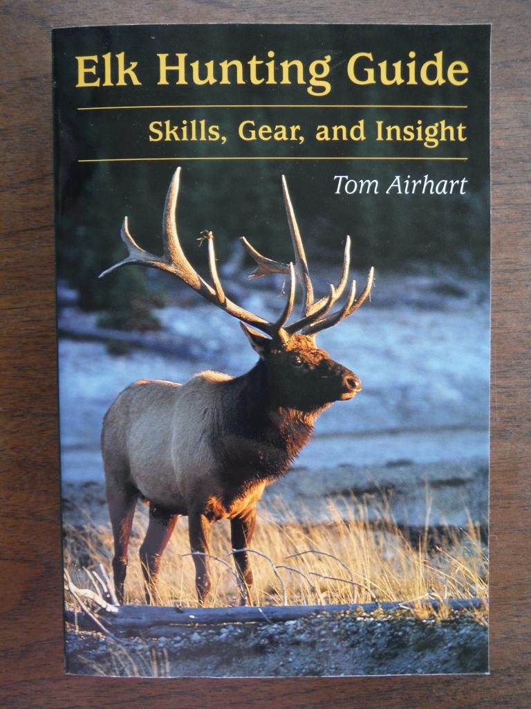 Elk Hunting Guide: Skills, Gear, And Insight,New