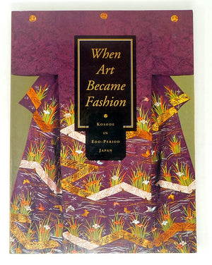 When Art Became Fashion: Kosode in EdoPeriod Japan,New