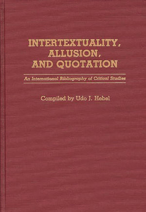 Intertextuality, Allusion, and Quotation: An International Bibliography of Critical Studies (Bibliographies and Indexes in World,Used