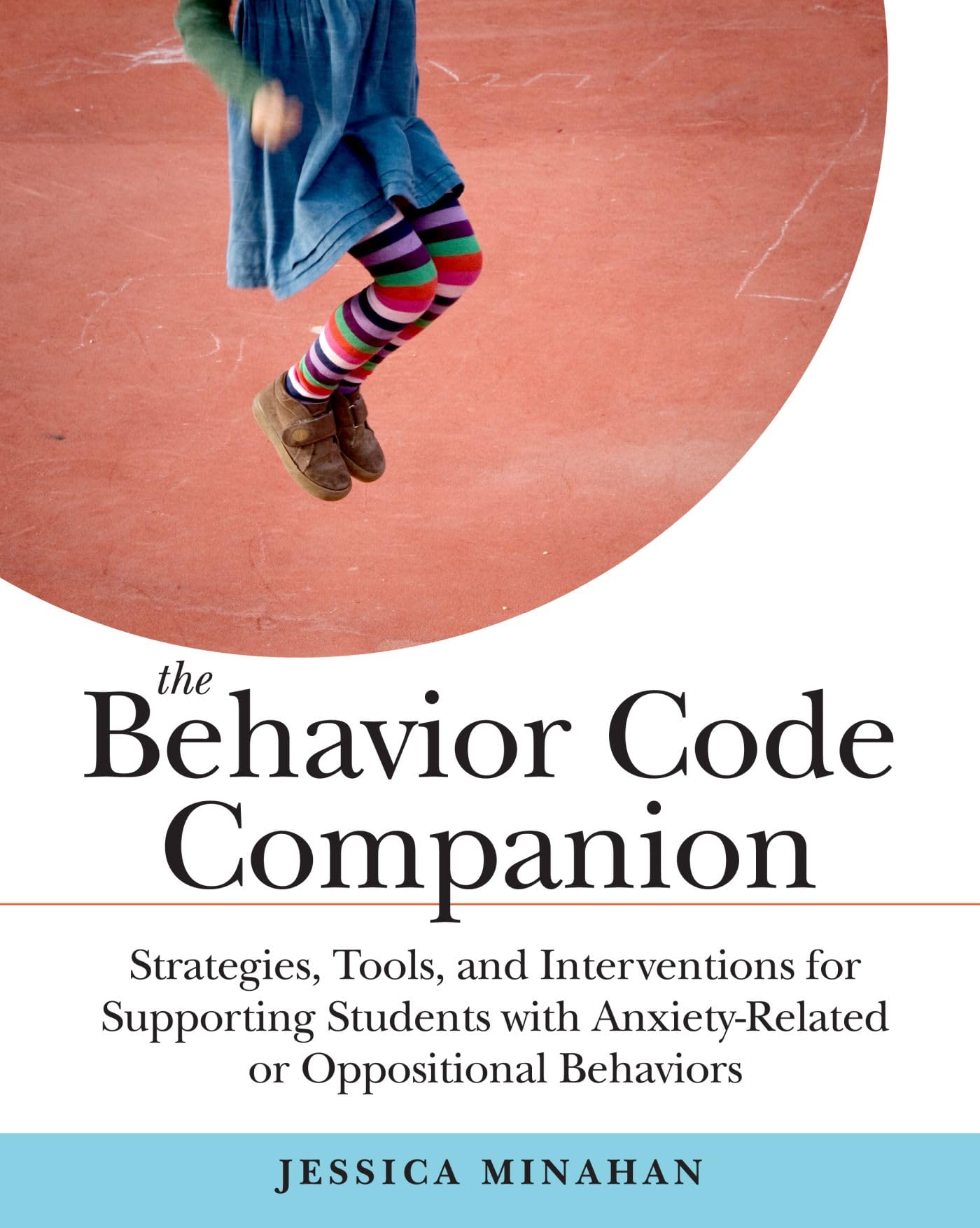 The Behavior Code Companion: Strategies, Tools, and Interventions for Supporting Students with AnxietyRelated or Oppositional B,Used