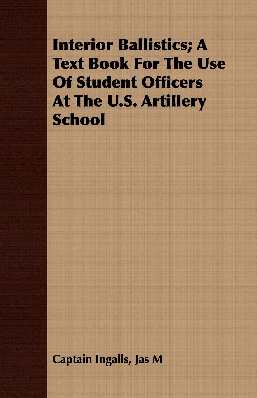 Interior Ballistics; A Text Book For The Use Of Student Officers At The U.S. Artillery School,Used