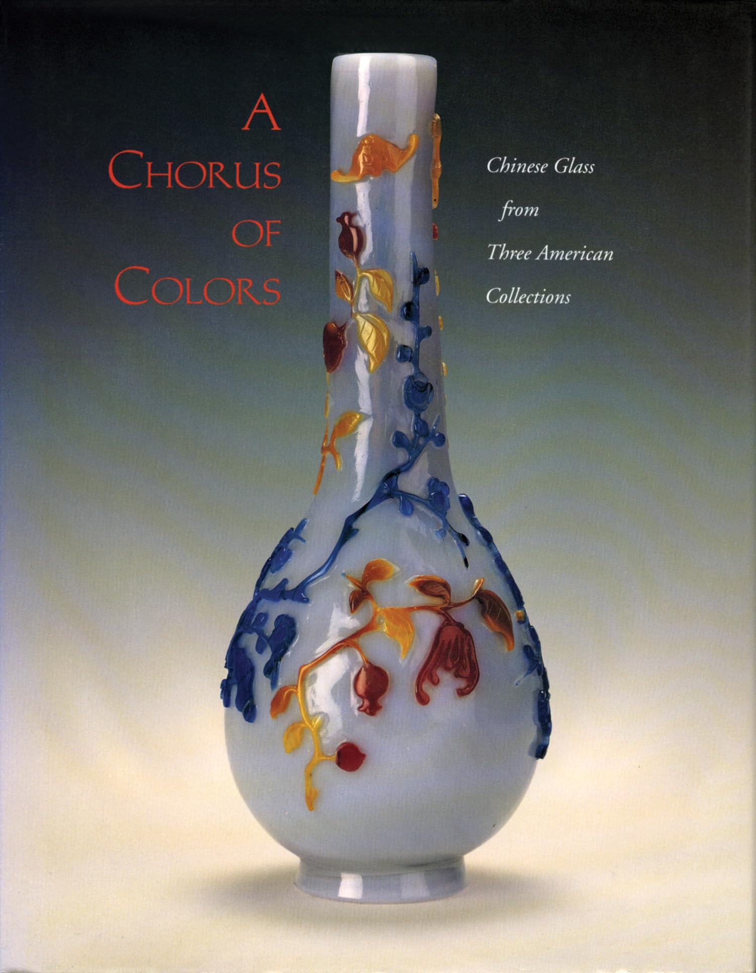A Chorus of Colors: Chinese Glass from Three American CollectionsRoyall Tyler,Used