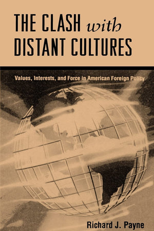 The Clash With Distant Cultures: Values, Interests, and Force in American Foreign Policy,Used