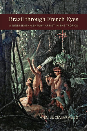 Brazil Through French Eyes: A Nineteenthcentury Artist In The Tropics