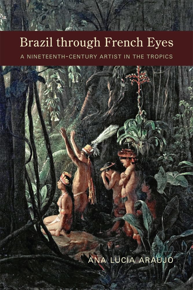 Brazil Through French Eyes: A Nineteenthcentury Artist In The Tropics