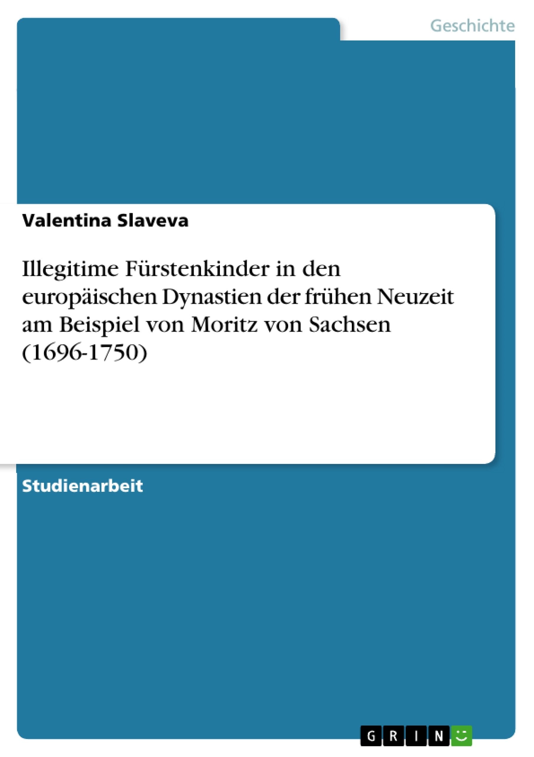 Illegitime Frstenkinder In Den Europischen Dynastien Der Frhen Neuzeit Am Beispiel Von Moritz Von Sachsen (16961750) (German Ed,Used