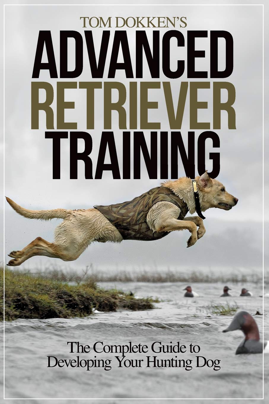 Tom Dokken's Advanced Retriever Training: The Complete Guide to Developing Your Hunting Dog,Used