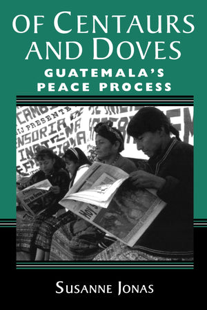 Of Centaurs And Doves: Guatemala's Peace Process,New
