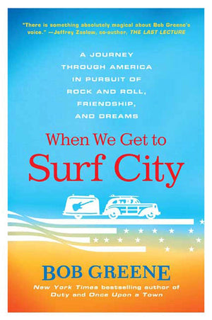 When We Get to Surf City: A Journey Through America in Pursuit of Rock and Roll, Friendship, and Dreams,New