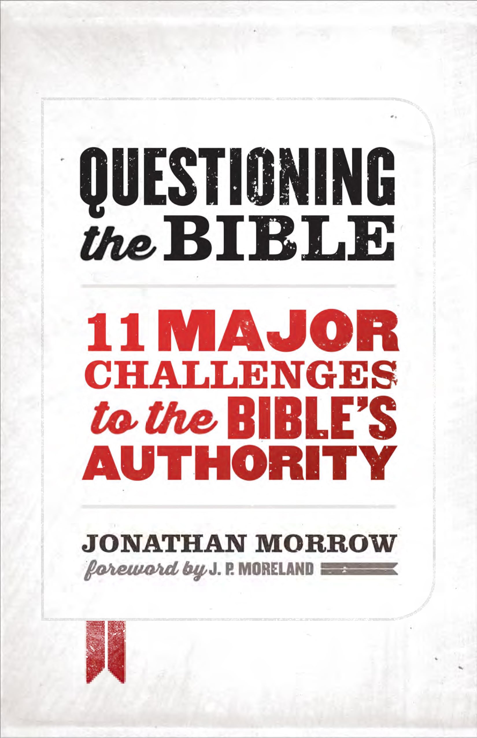 Questioning the Bible: 11 Major Challenges to the Bible's Authority,New
