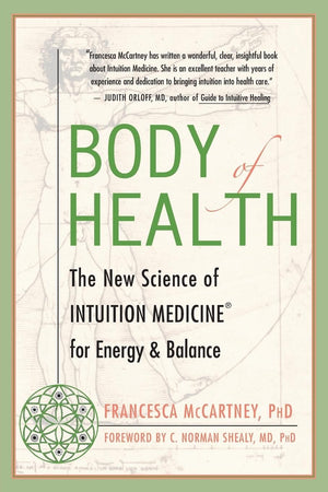 Body Of Health: The New Science Of Intuition Medicine For Energy And Balance
