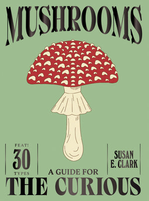 Mushrooms: A Guide For The Curious
